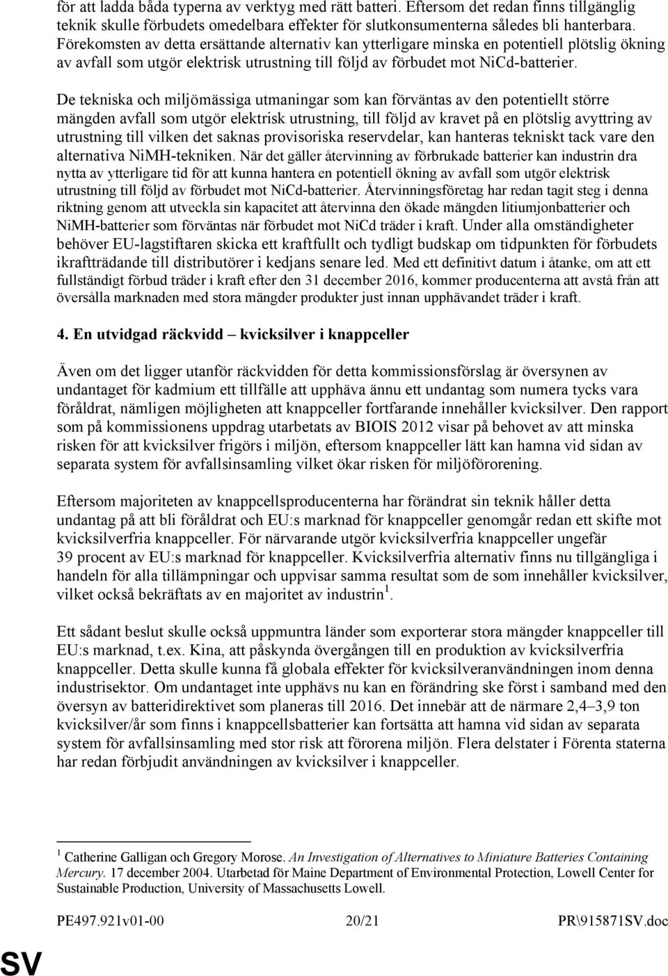 De tekniska och miljömässiga utmaningar som kan förväntas av den potentiellt större mängden avfall som utgör elektrisk utrustning, till följd av kravet på en plötslig avyttring av utrustning till