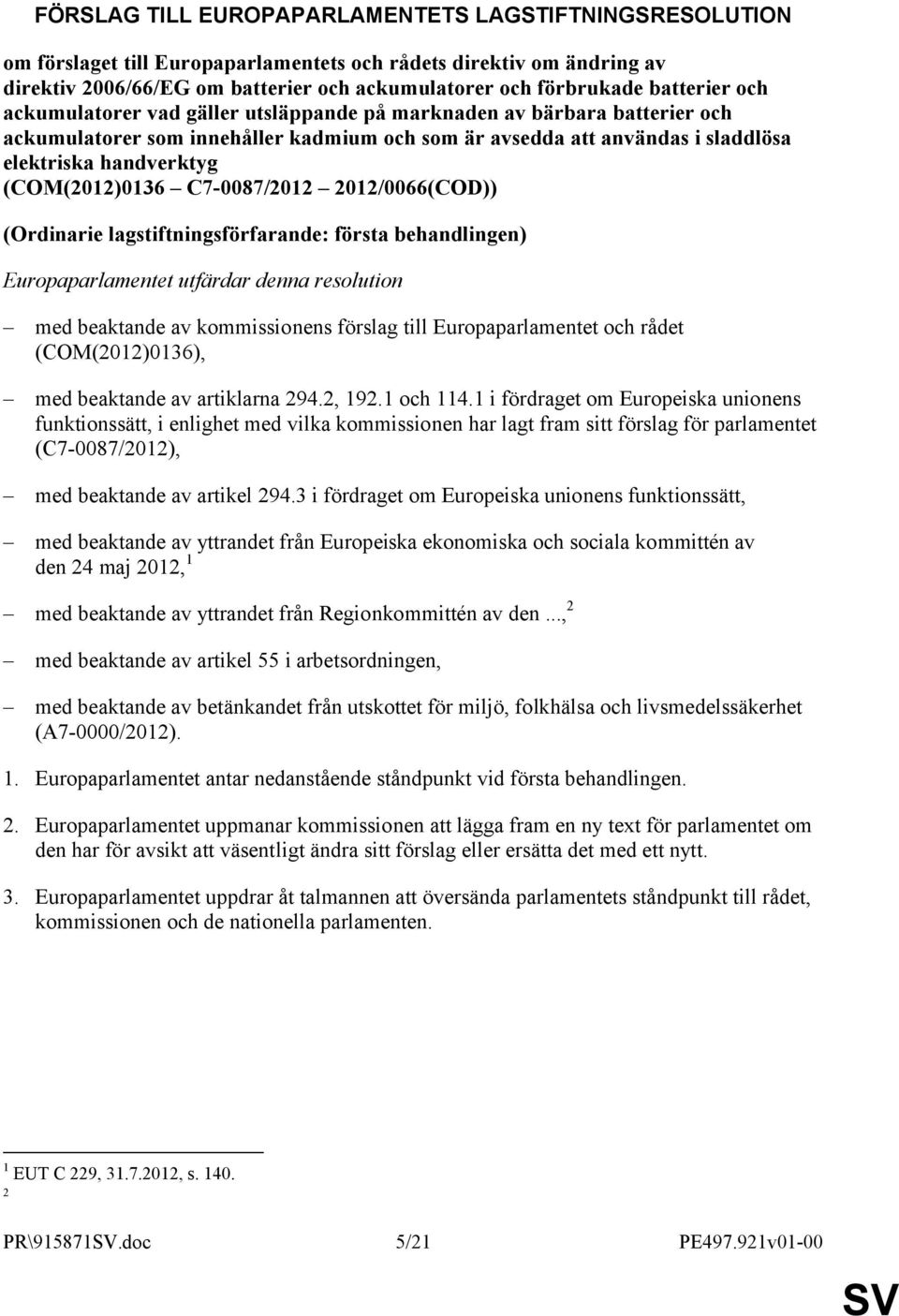 (COM(2012)0136 C7-0087/2012 2012/0066(COD)) (Ordinarie lagstiftningsförfarande: första behandlingen) Europaparlamentet utfärdar denna resolution med beaktande av kommissionens förslag till
