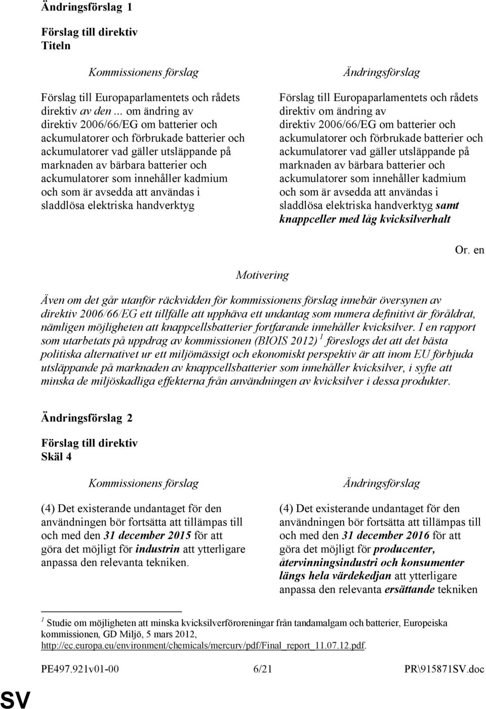 innehåller kadmium och som är avsedda att användas i sladdlösa elektriska handverktyg Förslag till Europaparlamentets och rådets direktiv om ändring av direktiv 2006/66/EG om batterier och