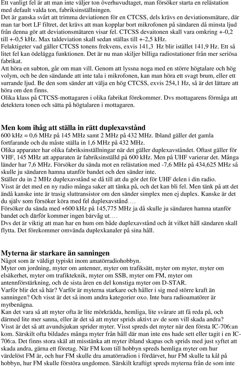 gör att deviationsmätaren visar fel. CTCSS devaitonen skall vara omkring +-0,2 till +-0,5 khz. Max taldeviation skall sedan ställas till +-2,5 khz.