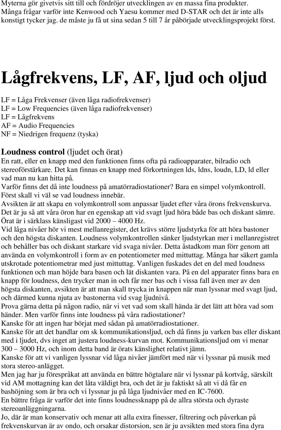 Lågfrekvens, LF, AF, ljud och oljud LF = Låga Frekvenser (även låga radiofrekvenser) LF = Low Frequencies (även låga radiofrekvenser) LF = Lågfrekvens AF = Audio Frequencies NF = Niedrigen frequenz