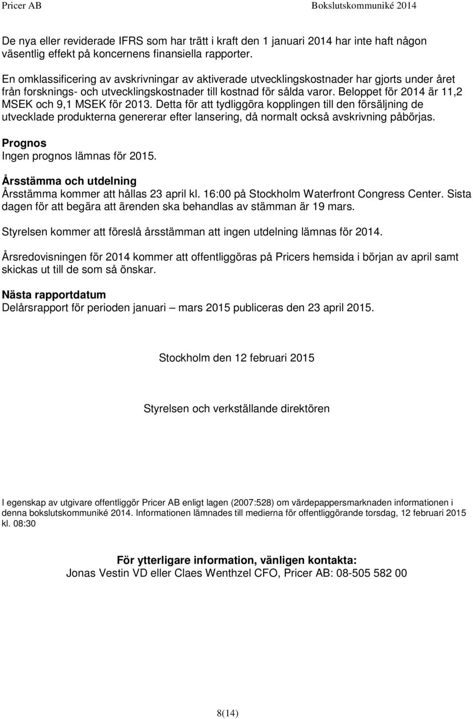 Beloppet för 2014 är 11,2 MSEK och 9,1 MSEK för 2013.