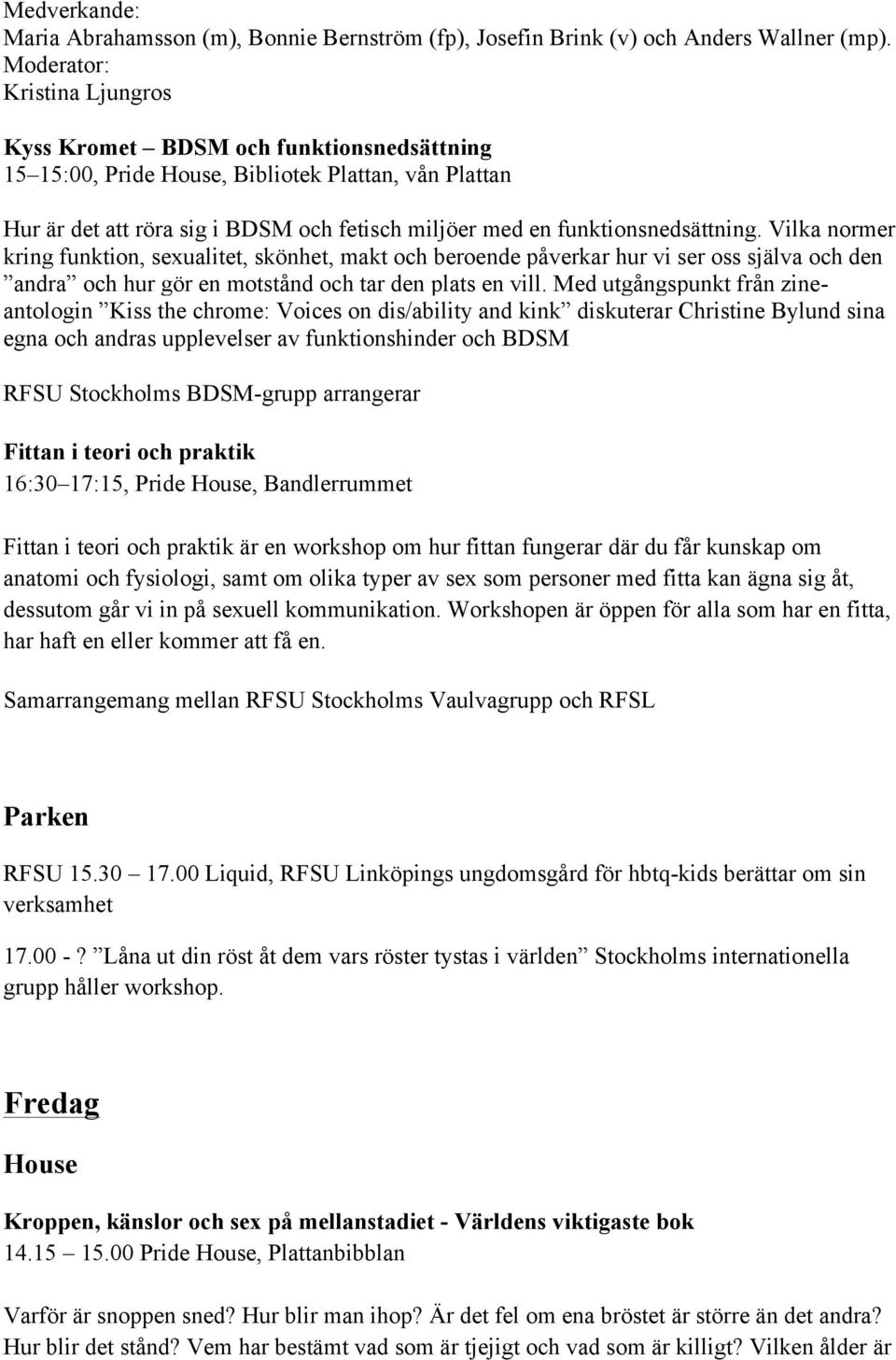 Vilka normer kring funktion, sexualitet, skönhet, makt och beroende påverkar hur vi ser oss själva och den andra och hur gör en motstånd och tar den plats en vill.