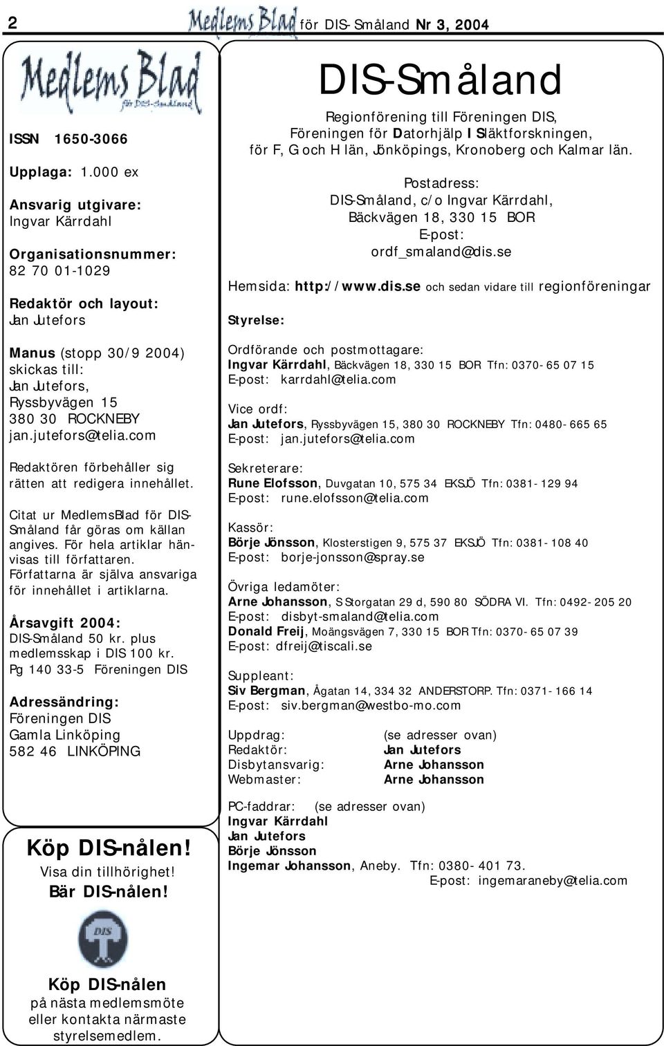 innehållet. Citat ur MedlemsBlad för DIS- Småland får göras om källan angives. För hela artiklar hänvisas till författaren. Författarna är själva ansvariga för innehållet i artiklarna.