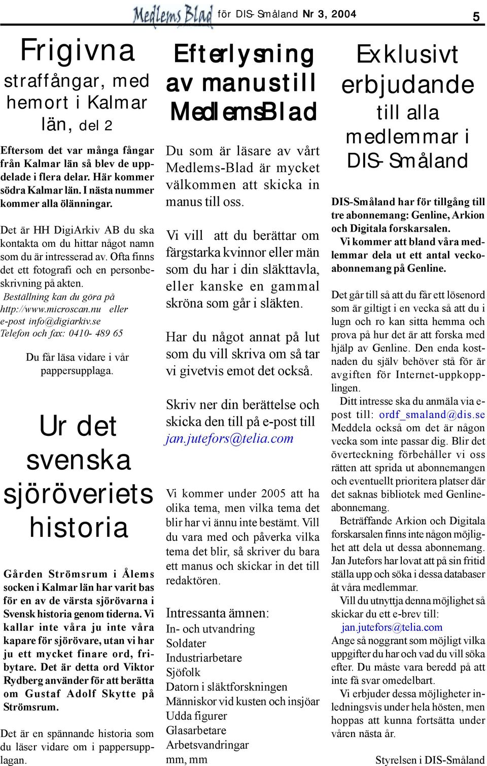Beställning kan du göra på http://www.microscan.nu eller e-post info@digiarkiv.se Telefon och fax: 0410-489 65 Du får läsa vidare i vår pappersupplaga.