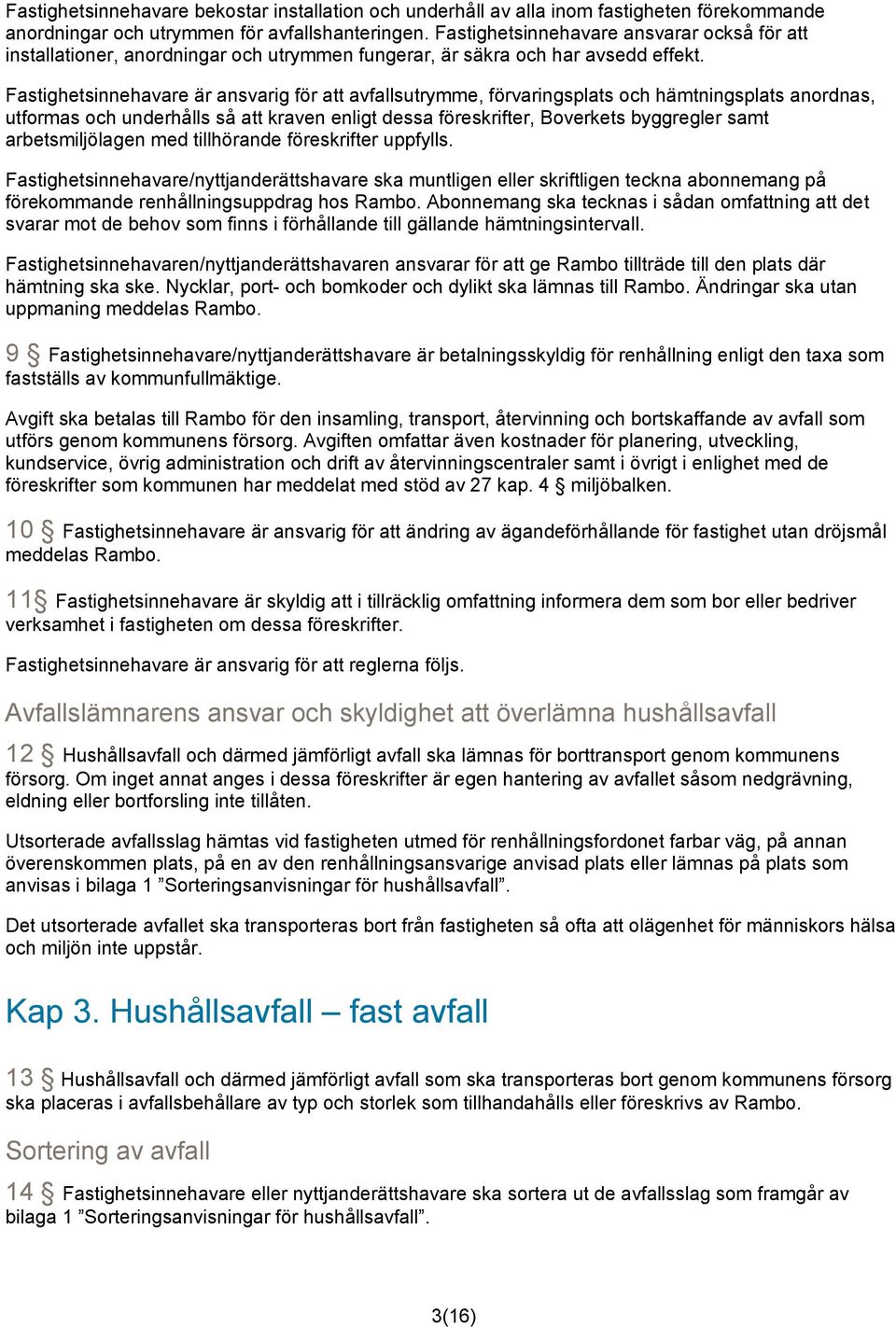 Fastighetsinnehavare är ansvarig för att avfallsutrymme, förvaringsplats och hämtningsplats anordnas, utformas och underhålls så att kraven enligt dessa föreskrifter, Boverkets byggregler samt