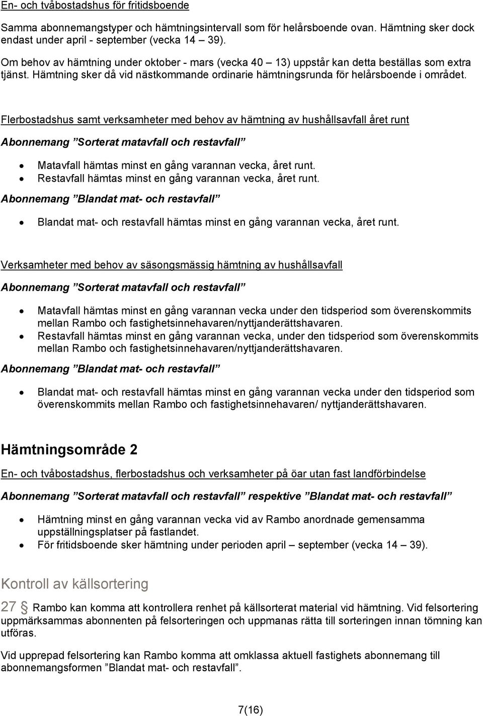 Flerbostadshus samt verksamheter med behov av hämtning av hushållsavfall året runt Abonnemang Sorterat matavfall och restavfall Matavfall hämtas minst en gång varannan vecka, året runt.