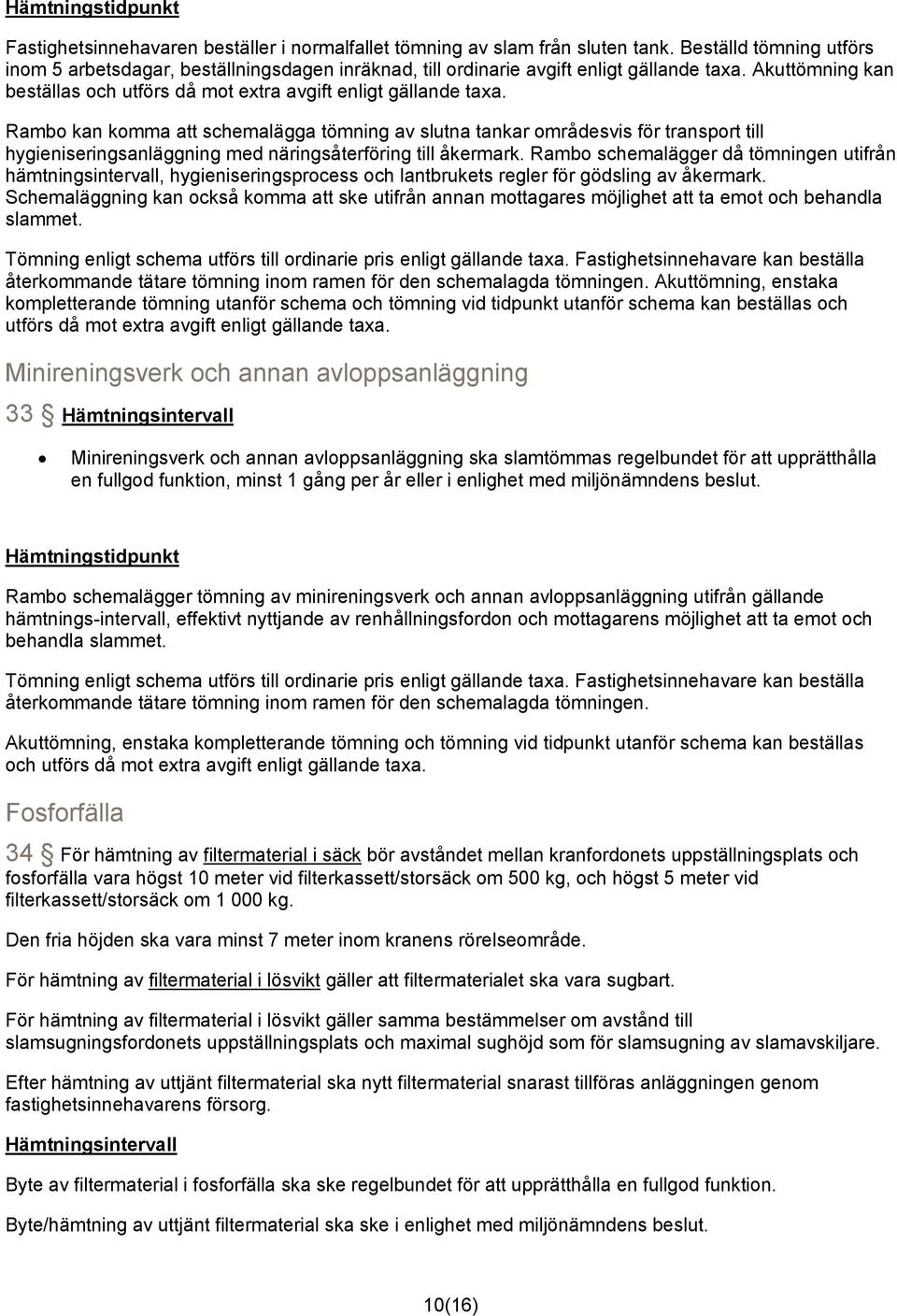 Rambo kan komma att schemalägga tömning av slutna tankar områdesvis för transport till hygieniseringsanläggning med näringsåterföring till åkermark.