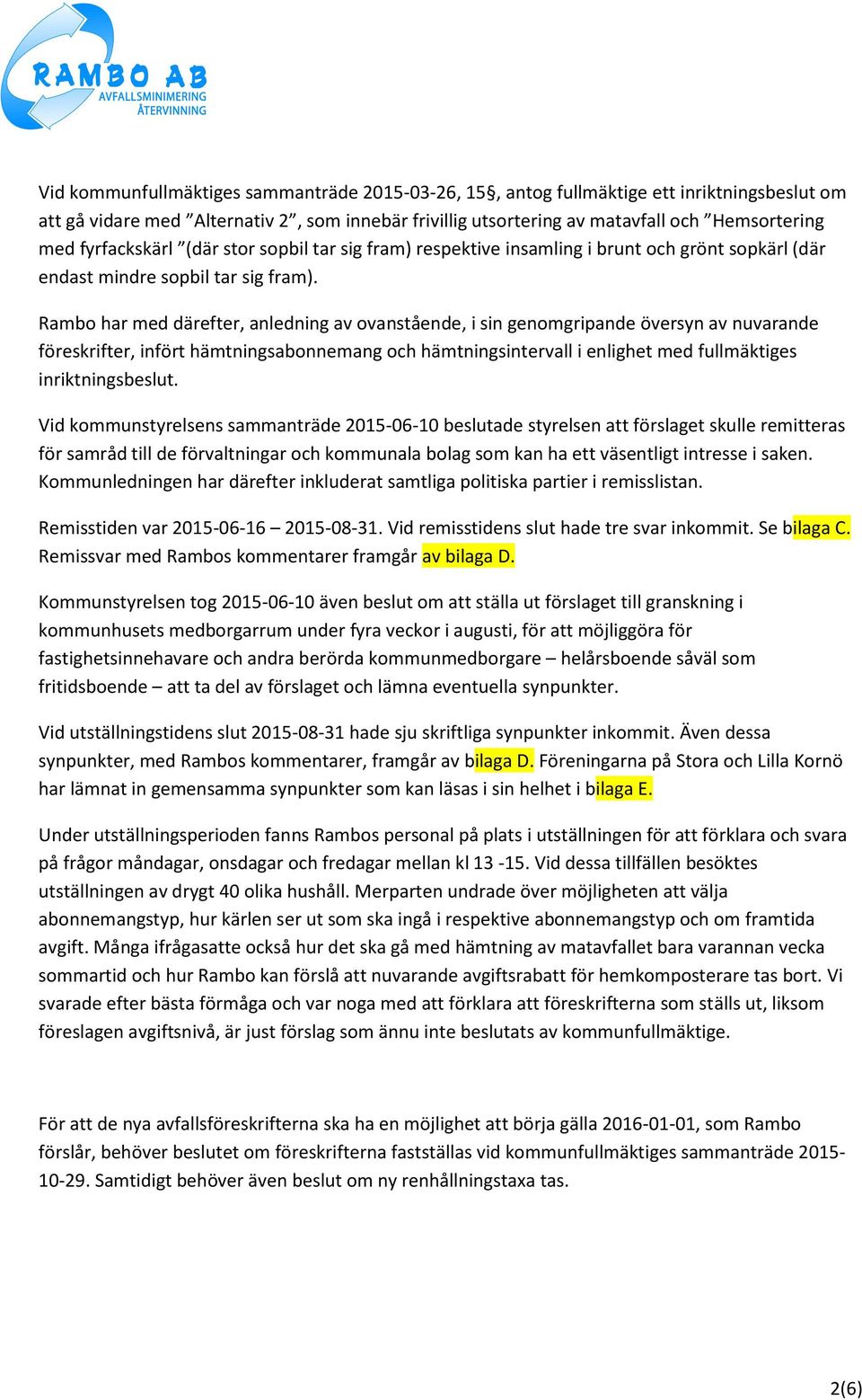 Rambo har med därefter, anledning av ovanstående, i sin genomgripande översyn av nuvarande föreskrifter, infört hämtningsabonnemang och hämtningsintervall i enlighet med fullmäktiges