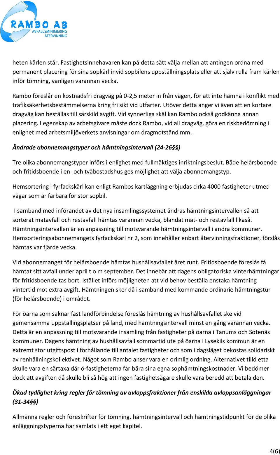 vanligen varannan vecka. Rambo föreslår en kostnadsfri dragväg på 0-2,5 meter in från vägen, för att inte hamna i konflikt med trafiksäkerhetsbestämmelserna kring fri sikt vid utfarter.