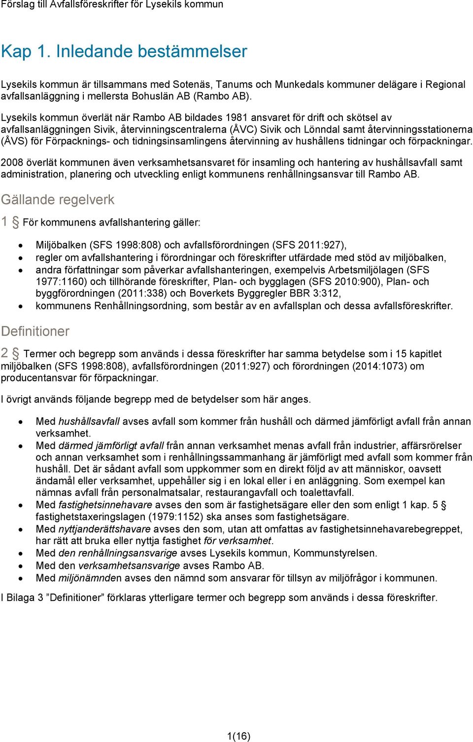 Lysekils kommun överlät när Rambo AB bildades 1981 ansvaret för drift och skötsel av avfallsanläggningen Sivik, återvinningscentralerna (ÅVC) Sivik och Lönndal samt återvinningsstationerna (ÅVS) för