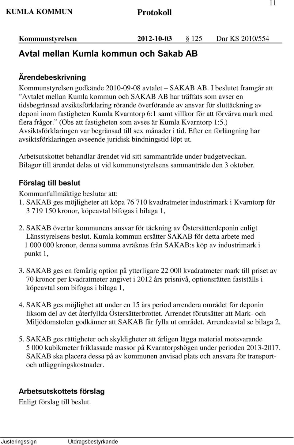 Kumla Kvarntorp 6:1 samt villkor för att förvärva mark med flera frågor. (Obs att fastigheten som avses är Kumla Kvarntorp 1:5.) Avsiktsförklaringen var begränsad till sex månader i tid.