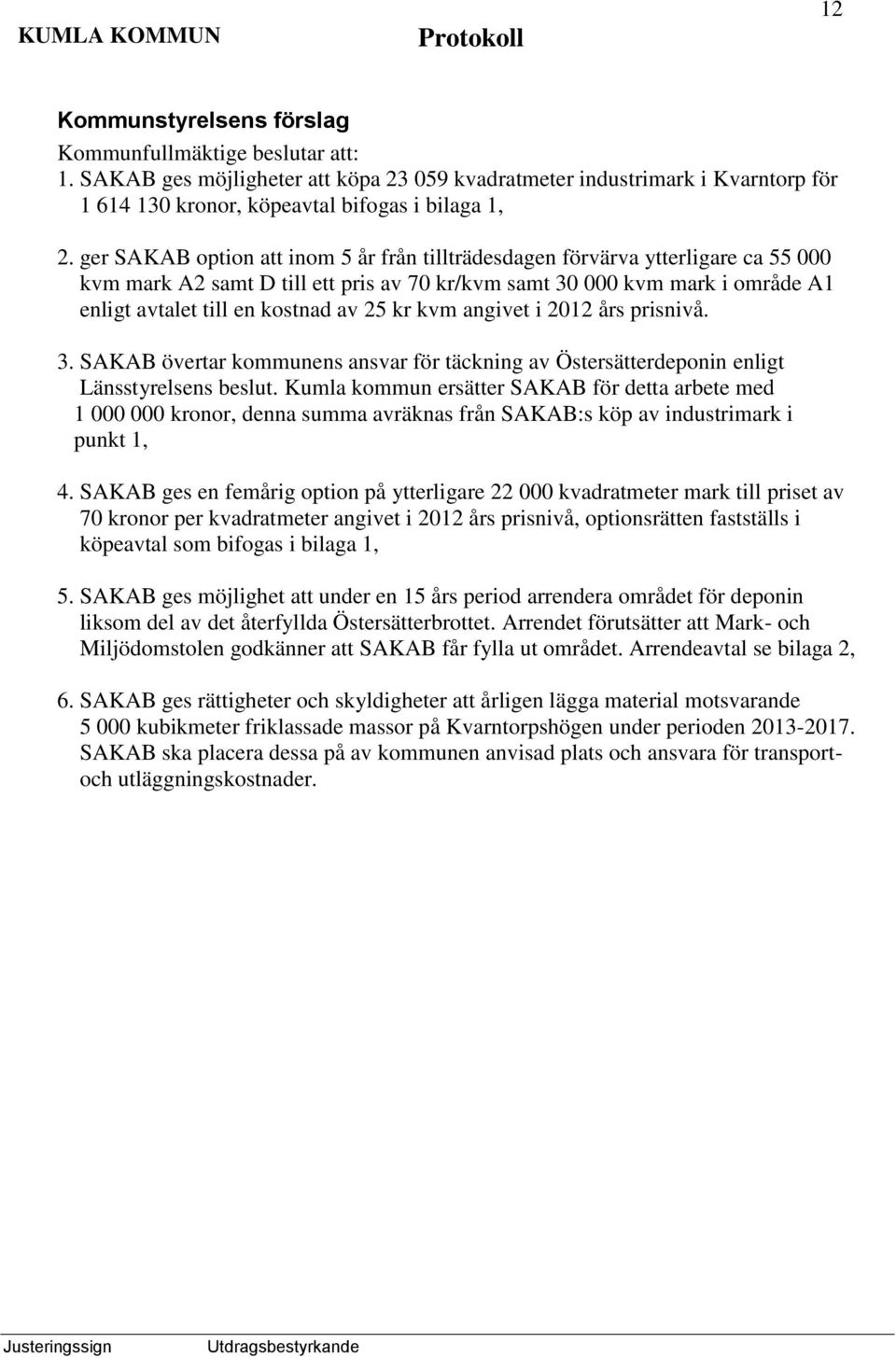 kr kvm angivet i 2012 års prisnivå. 3. SAKAB övertar kommunens ansvar för täckning av Östersätterdeponin enligt Länsstyrelsens beslut.