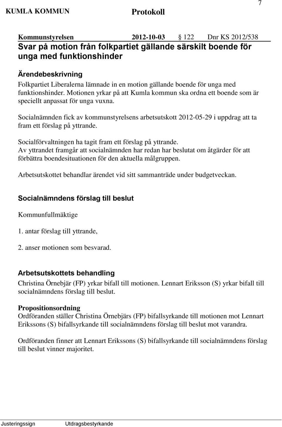 Socialnämnden fick av kommunstyrelsens arbetsutskott 2012-05-29 i uppdrag att ta fram ett förslag på yttrande. Socialförvaltningen ha tagit fram ett förslag på yttrande.