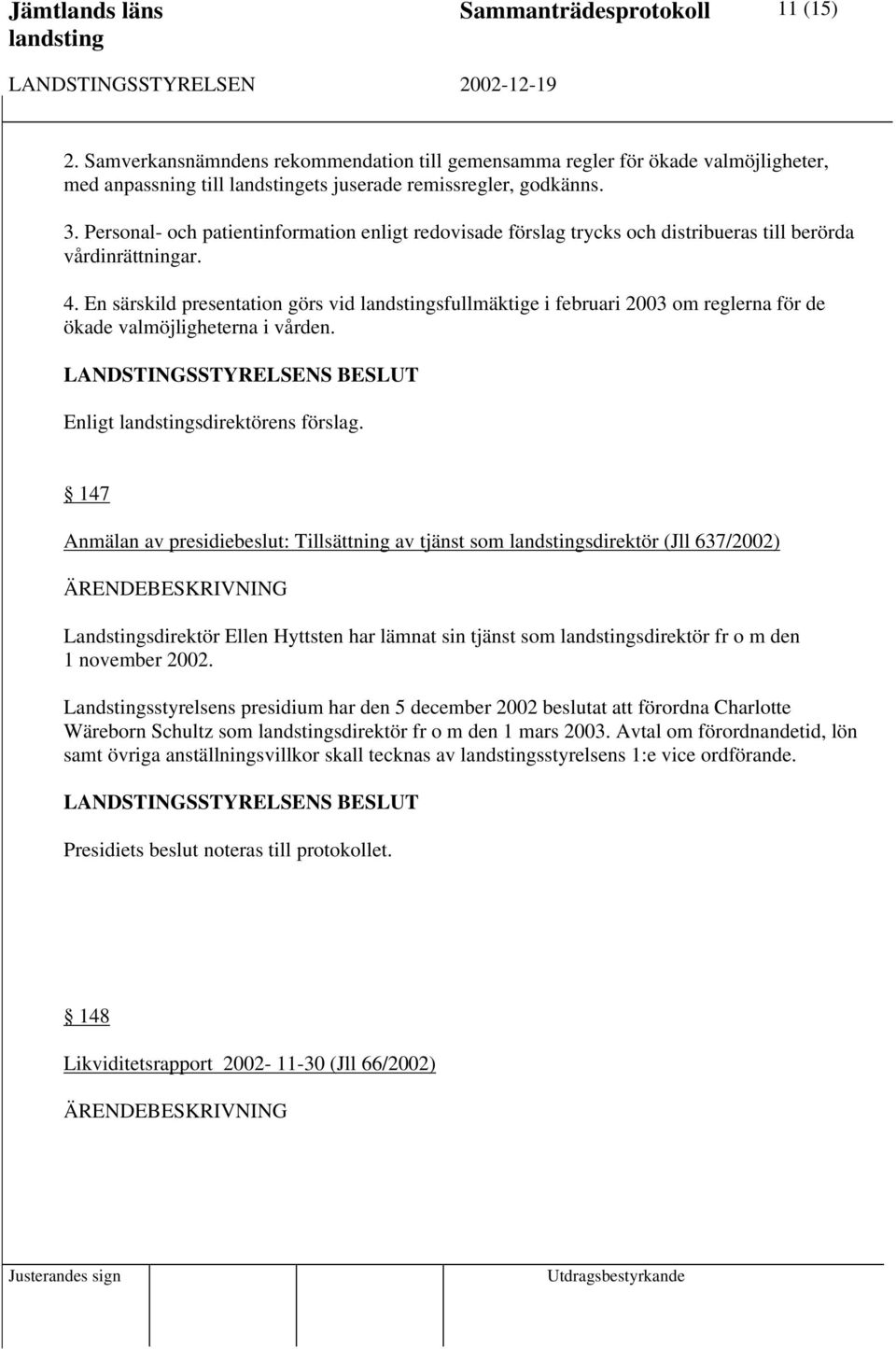 En särskild presentation görs vid sfullmäktige i februari 2003 om reglerna för de ökade valmöjligheterna i vården. Enligt sdirektörens förslag.