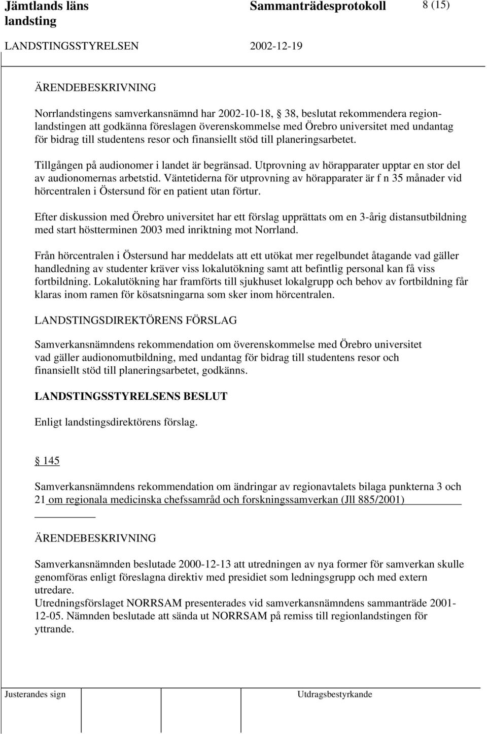 Väntetiderna för utprovning av hörapparater är f n 35 månader vid hörcentralen i Östersund för en patient utan förtur.