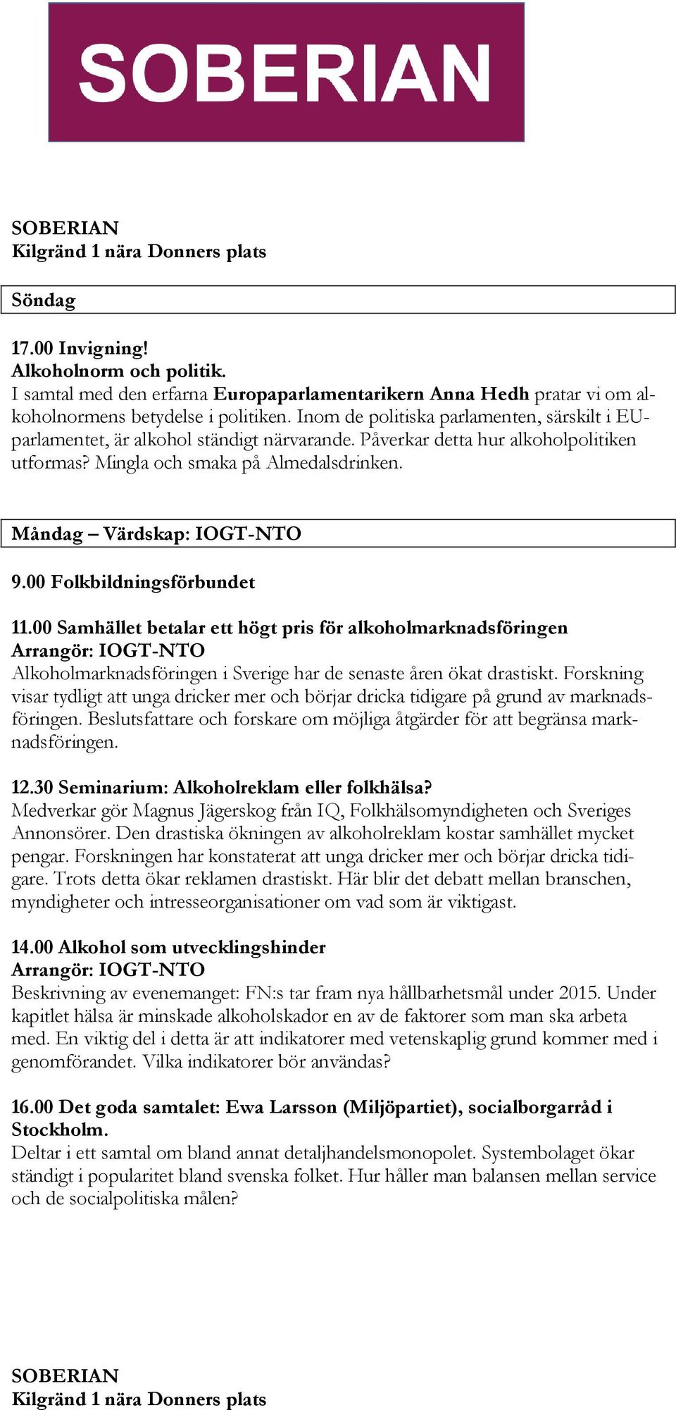 00 Folkbildningsförbundet 11.00 Samhället betalar ett högt pris för alkoholmarknadsföringen Arrangör: IOGT-NTO Alkoholmarknadsföringen i Sverige har de senaste åren ökat drastiskt.