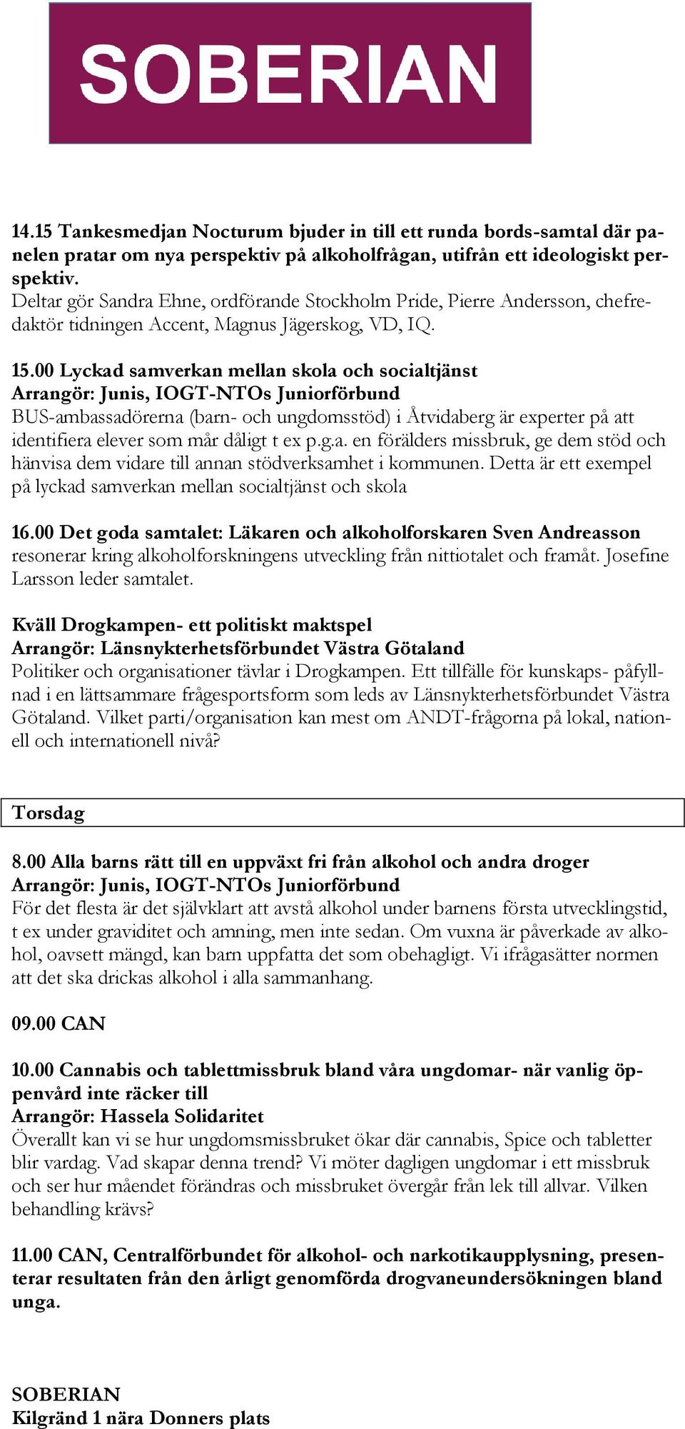 00 Lyckad samverkan mellan skola och socialtjänst Arrangör: Junis, IOGT-NTOs Juniorförbund BUS-ambassadörerna (barn- och ungdomsstöd) i Åtvidaberg är experter på att identifiera elever som mår dåligt