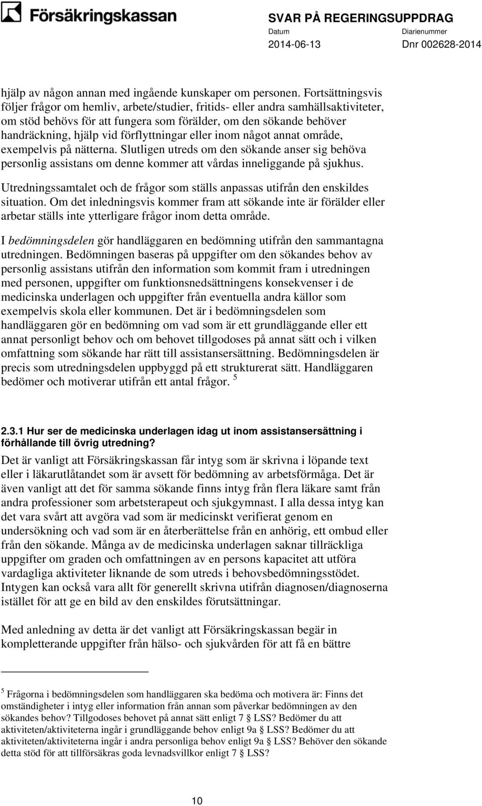 förflyttningar eller inom något annat område, exempelvis på nätterna. Slutligen utreds om den sökande anser sig behöva personlig assistans om denne kommer att vårdas inneliggande på sjukhus.