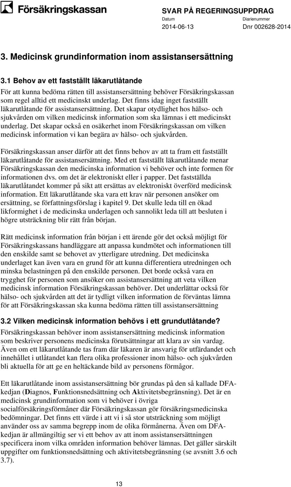 Det finns idag inget fastställt läkarutlåtande för assistansersättning. Det skapar otydlighet hos hälso- och sjukvården om vilken medicinsk information som ska lämnas i ett medicinskt underlag.