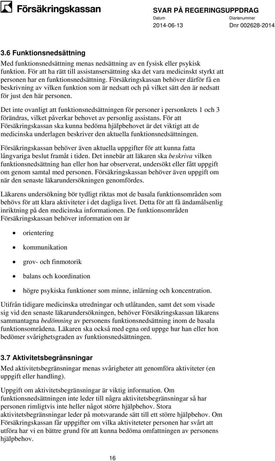 Försäkringskassan behöver därför få en beskrivning av vilken funktion som är nedsatt och på vilket sätt den är nedsatt för just den här personen.