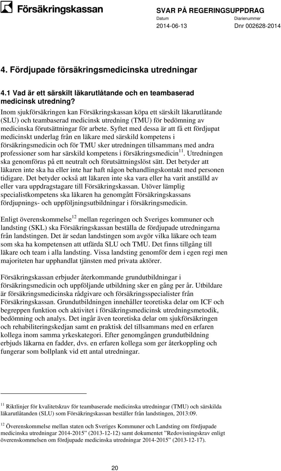 Syftet med dessa är att få ett fördjupat medicinskt underlag från en läkare med särskild kompetens i försäkringsmedicin och för TMU sker utredningen tillsammans med andra professioner som har