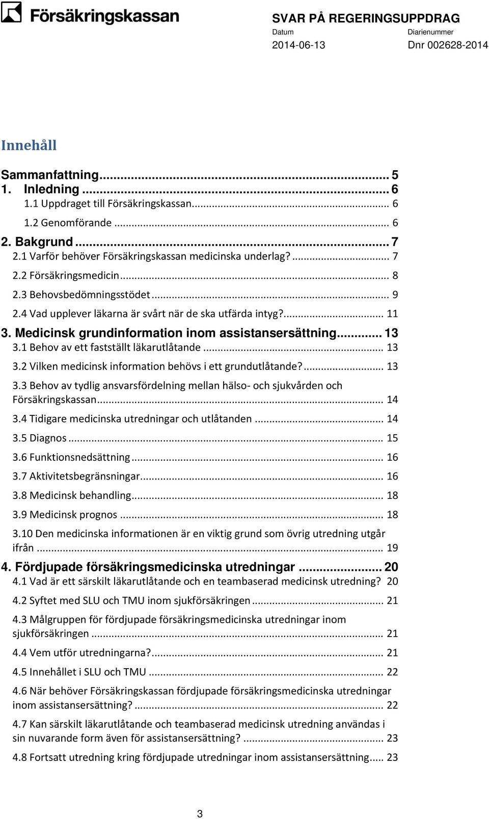 1 Behov av ett fastställt läkarutlåtande... 13 3.2 Vilken medicinsk information behövs i ett grundutlåtande?... 13 3.3 Behov av tydlig ansvarsfördelning mellan hälso och sjukvården och Försäkringskassan.