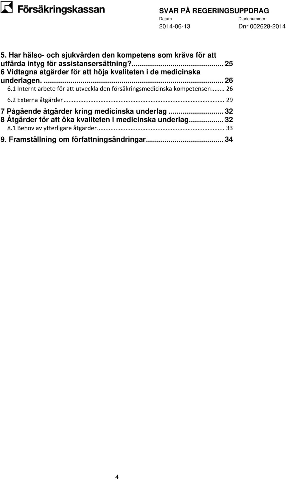 1 Internt arbete för att utveckla den försäkringsmedicinska kompetensen... 26 6.2 Externa åtgärder.