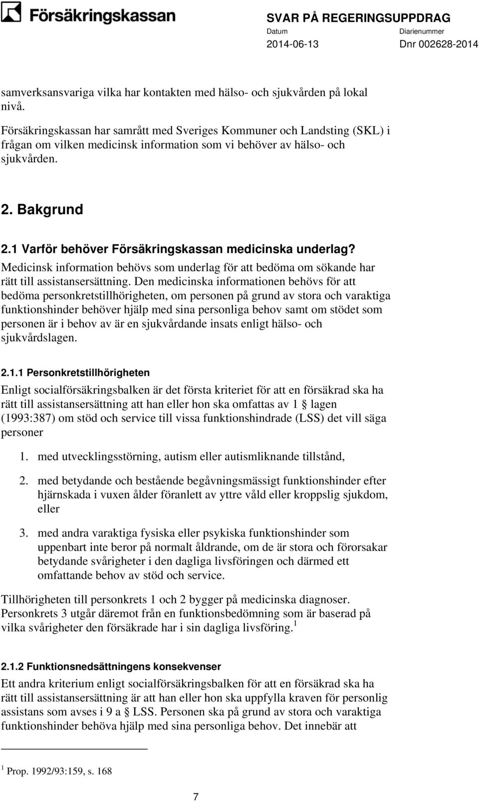 1 Varför behöver Försäkringskassan medicinska underlag? Medicinsk information behövs som underlag för att bedöma om sökande har rätt till assistansersättning.