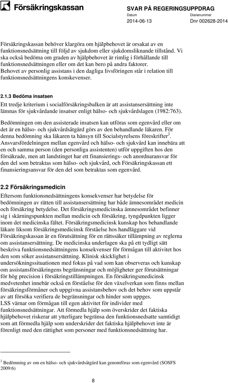 Behovet av personlig assistans i den dagliga livsföringen står i relation till funktionsnedsättningens konskevenser. 2.1.