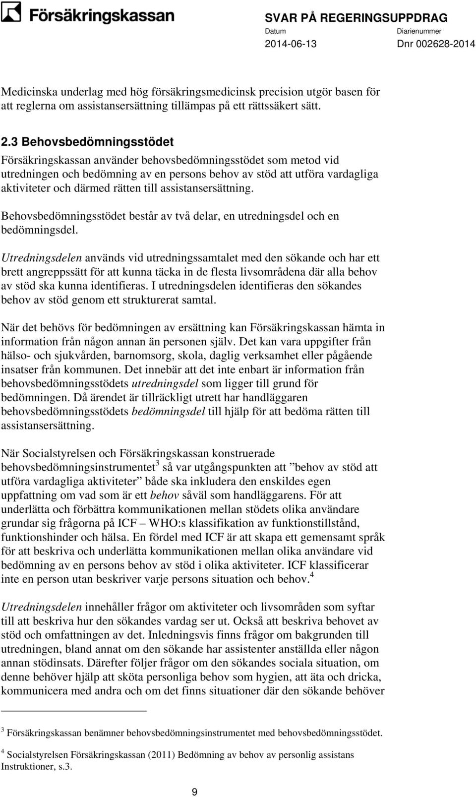 assistansersättning. Behovsbedömningsstödet består av två delar, en utredningsdel och en bedömningsdel.