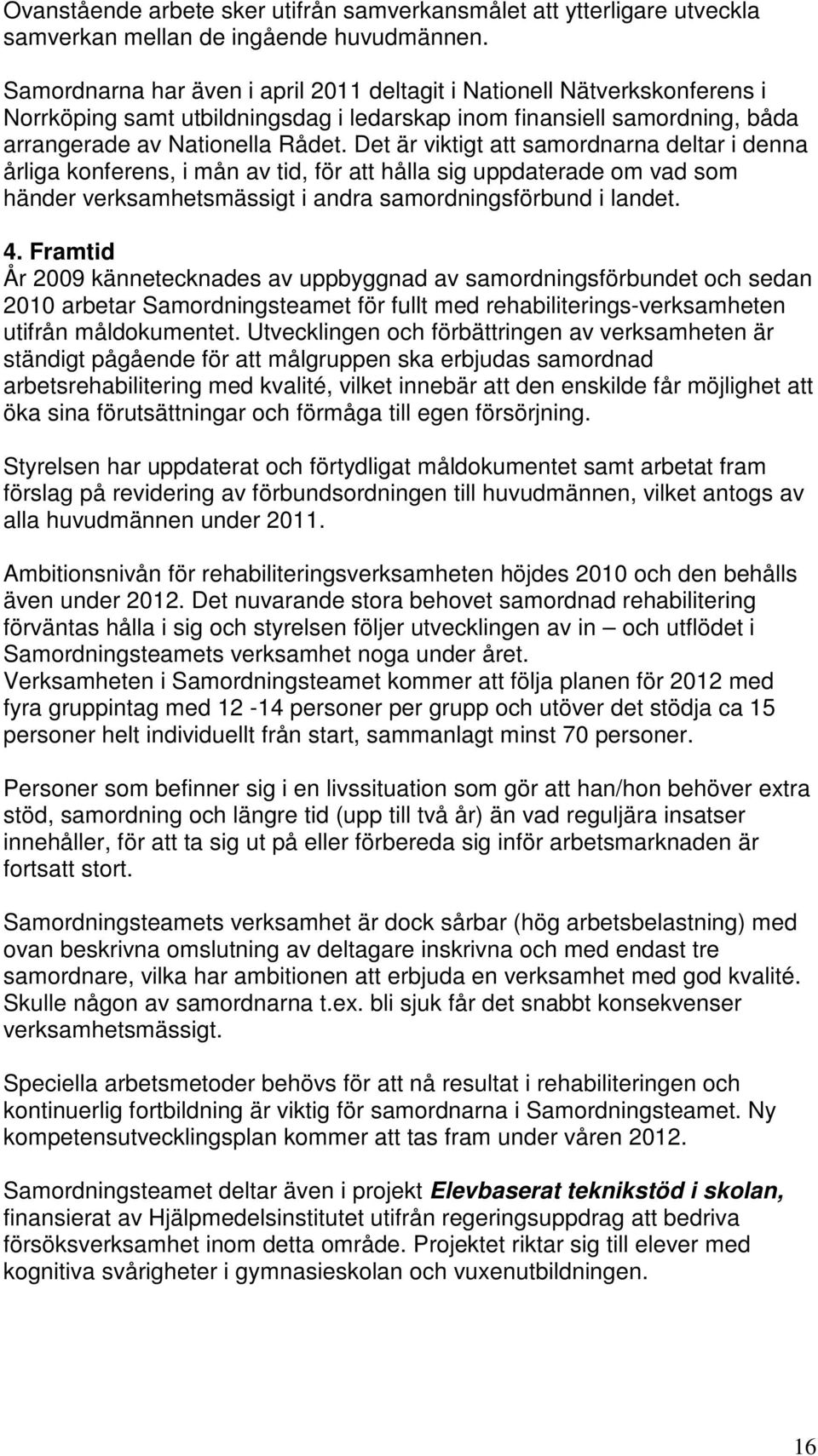 Det är viktigt att samordnarna deltar i denna årliga konferens, i mån av tid, för att hålla sig uppdaterade om vad som händer verksamhetsmässigt i andra samordningsförbund i landet. 4.