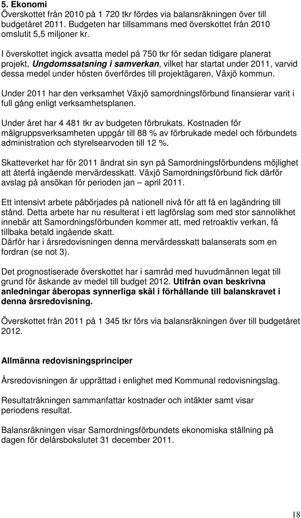 projektägaren, Växjö kommun. Under 2011 har den verksamhet Växjö samordningsförbund finansierar varit i full gång enligt verksamhetsplanen. Under året har 4 481 tkr av budgeten förbrukats.