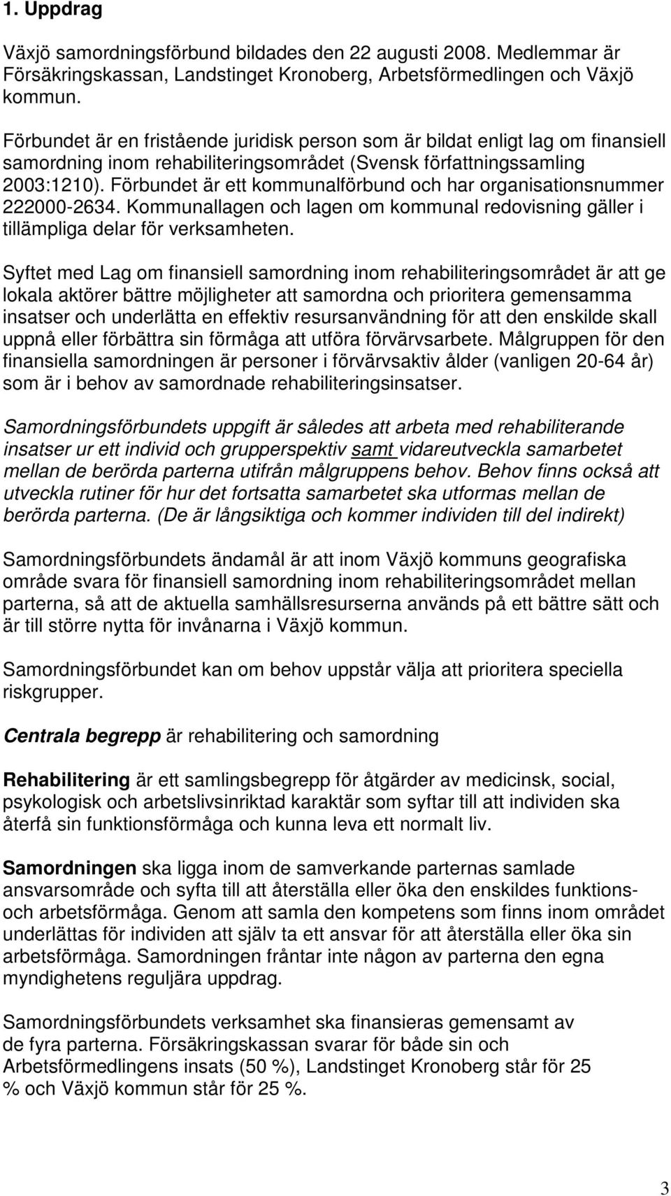 Förbundet är ett kommunalförbund och har organisationsnummer 222000-2634. Kommunallagen och lagen om kommunal redovisning gäller i tillämpliga delar för verksamheten.