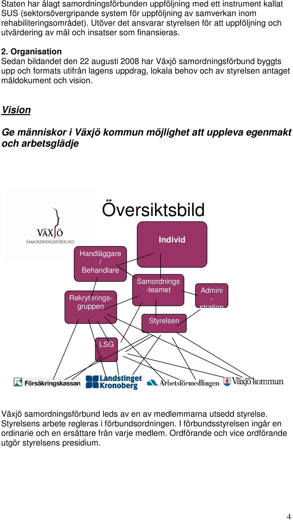 Organisation Sedan bildandet den 22 augusti 2008 har Växjö samordningsförbund byggts upp och formats utifrån lagens uppdrag, lokala behov och av styrelsen antaget måldokument och vision.