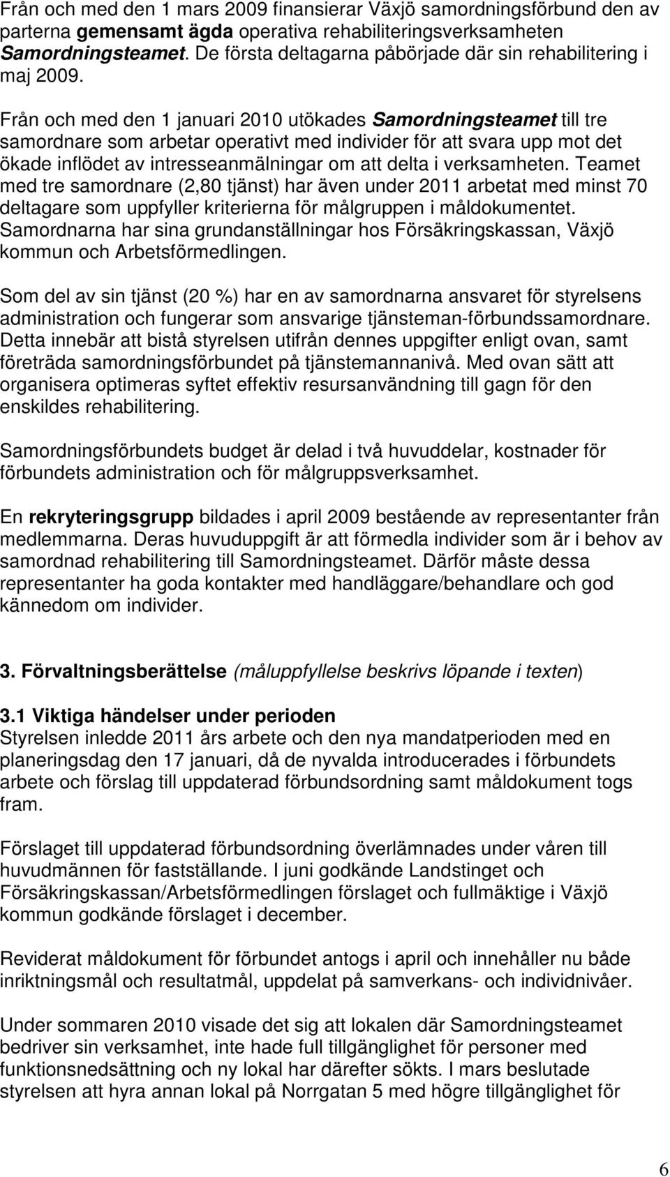 Från och med den 1 januari 2010 utökades Samordningsteamet till tre samordnare som arbetar operativt med individer för att svara upp mot det ökade inflödet av intresseanmälningar om att delta i