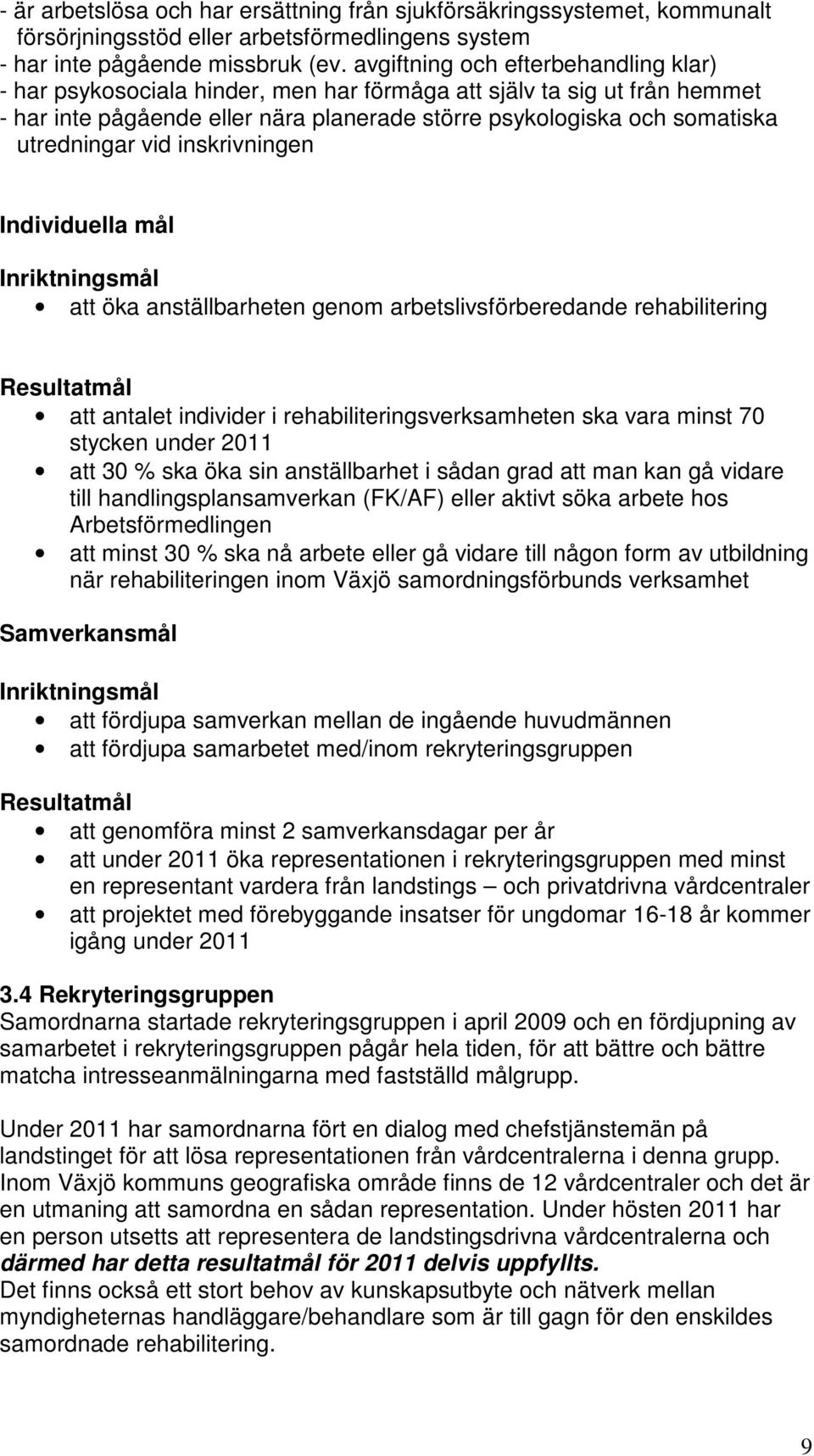 vid inskrivningen Individuella mål Inriktningsmål att öka anställbarheten genom arbetslivsförberedande rehabilitering Resultatmål att antalet individer i rehabiliteringsverksamheten ska vara minst 70