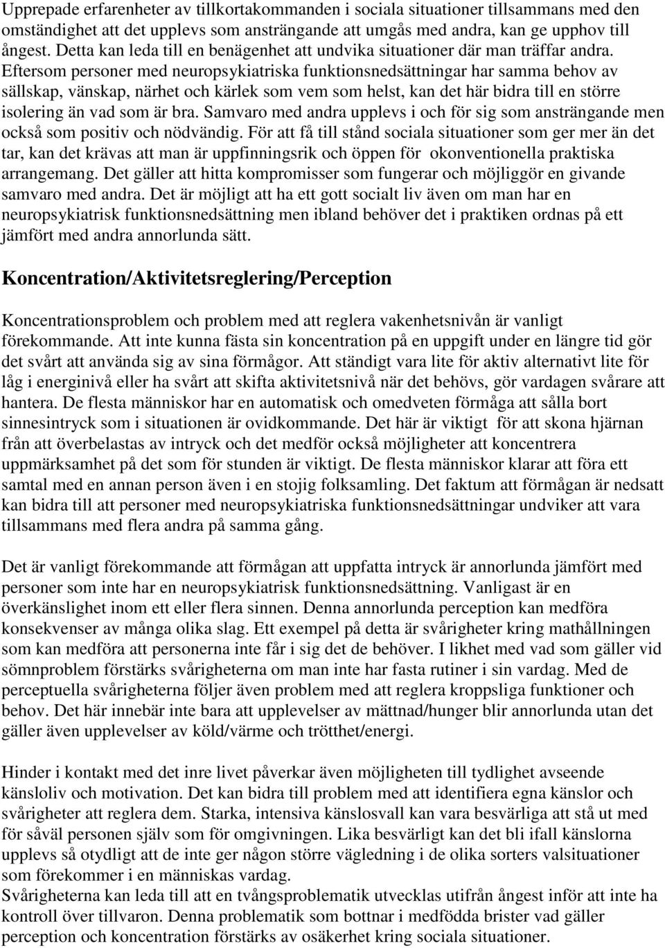 Eftersom personer med neuropsykiatriska funktionsnedsättningar har samma behov av sällskap, vänskap, närhet och kärlek som vem som helst, kan det här bidra till en större isolering än vad som är bra.