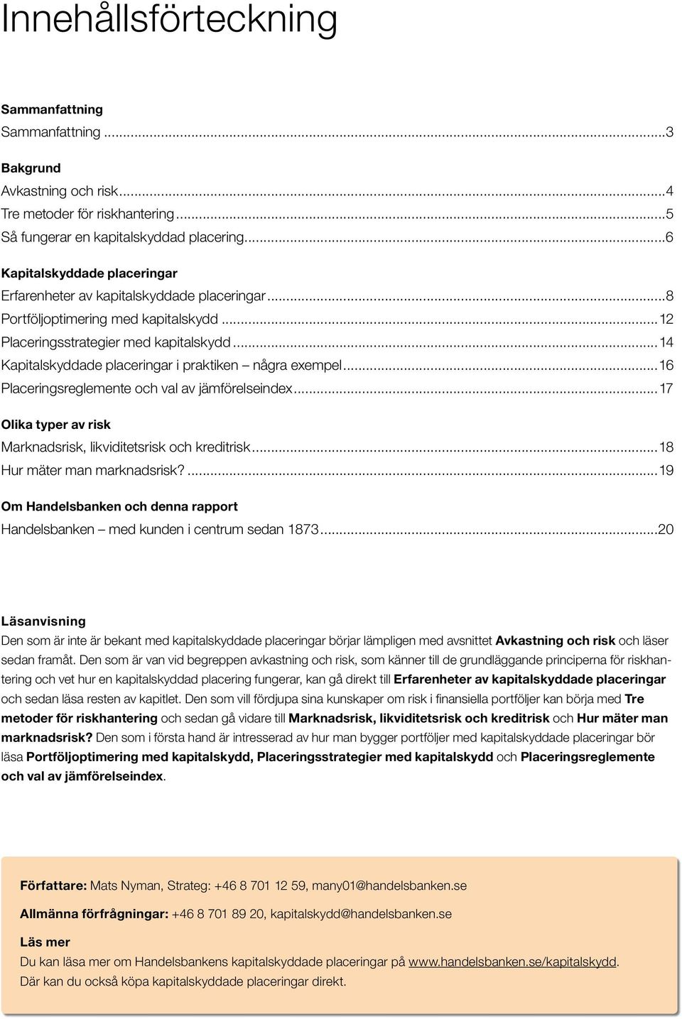 ..14 Kapitalskyddade placeringar i praktiken några exempel...16 Placeringsreglemente och val av jämförelseindex...17 Olika typer av risk Marknadsrisk, likviditetsrisk och kreditrisk.