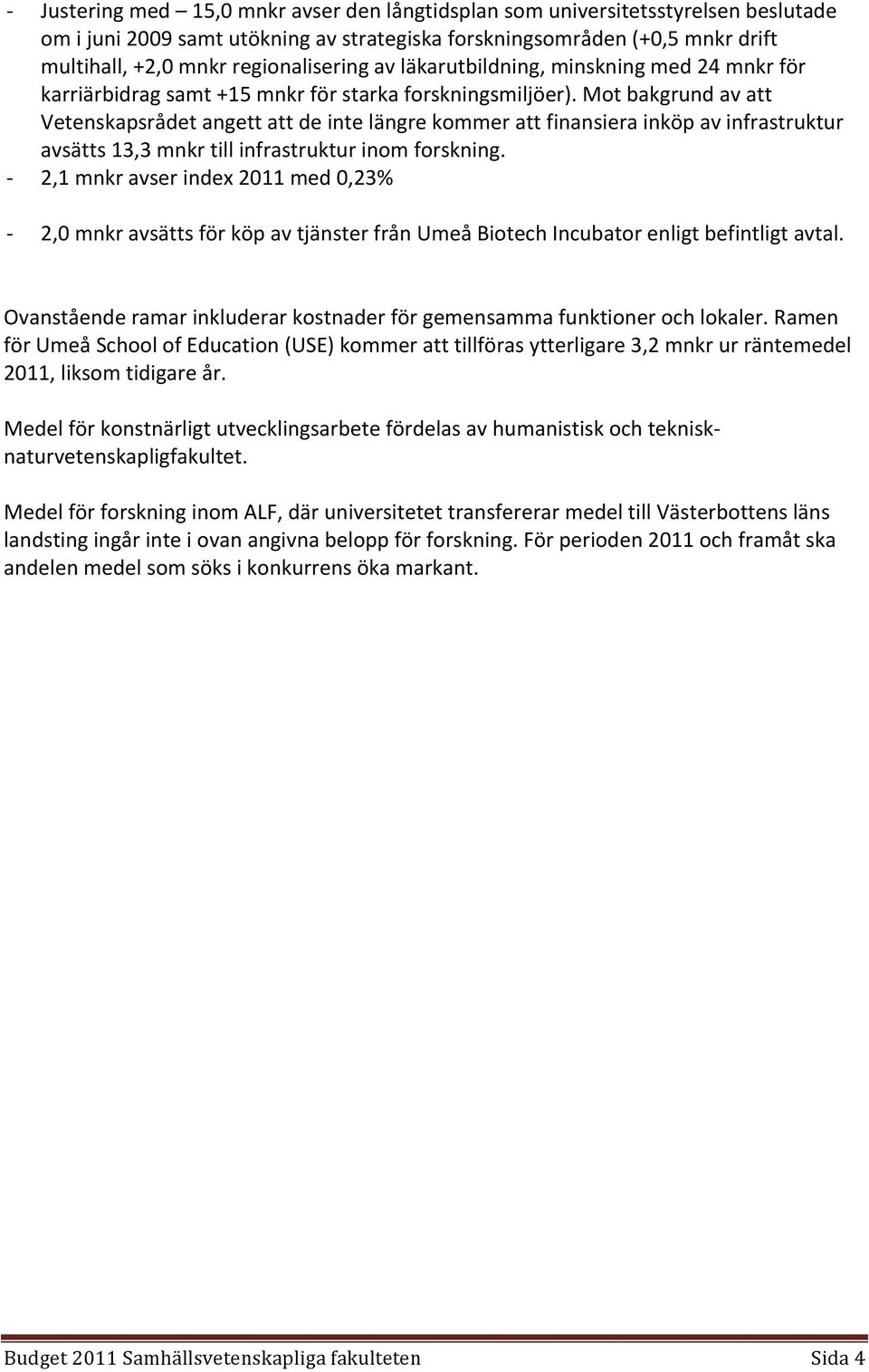 Mot bakgrund av att Vetenskapsrådet angett att de inte längre kommer att finansiera inköp av infrastruktur avsätts 13,3 mnkr till infrastruktur inom forskning.