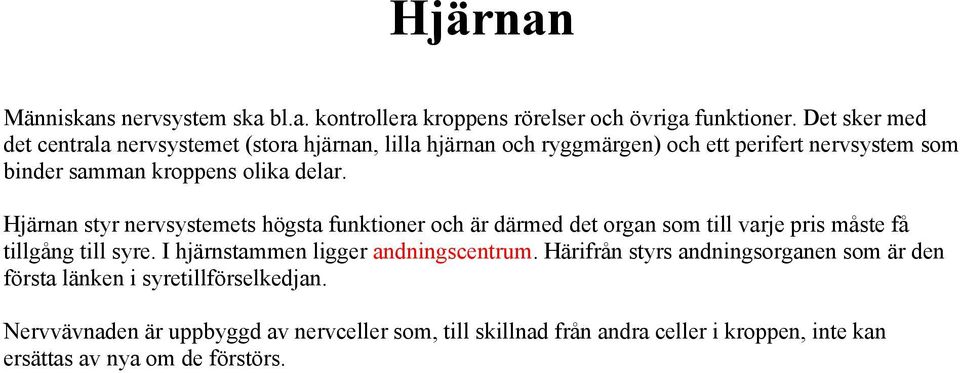 Hjärnan styr nervsystemets högsta funktioner och är därmed det organ som till varje pris måste få tillgång till syre.