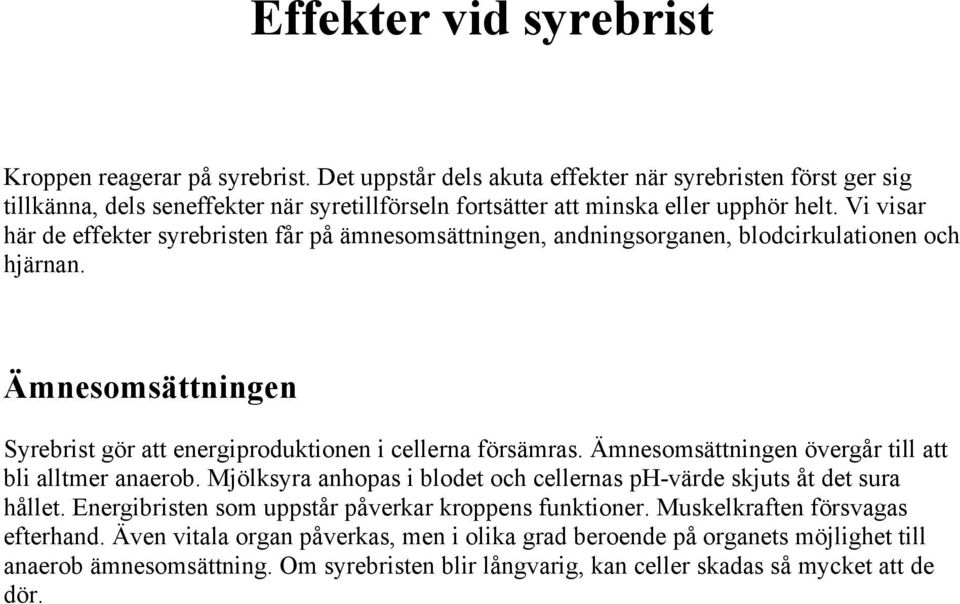 Vi visar här de effekter syrebristen får på ämnesomsättningen, andningsorganen, blodcirkulationen och hjärnan. Ämnesomsättningen Syrebrist gör att energiproduktionen i cellerna försämras.