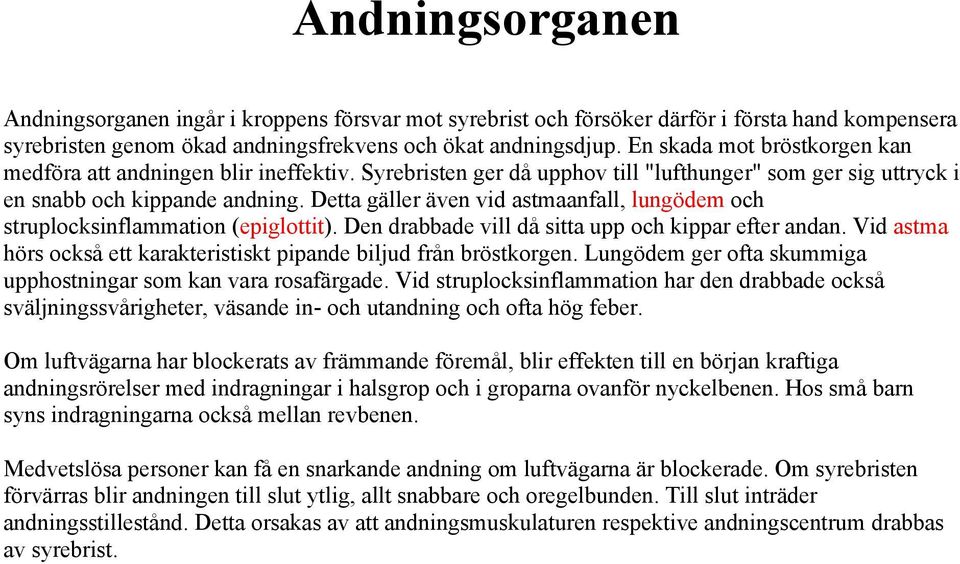 Detta gäller även vid astmaanfall, lungödem och struplocksinflammation (epiglottit). Den drabbade vill då sitta upp och kippar efter andan.