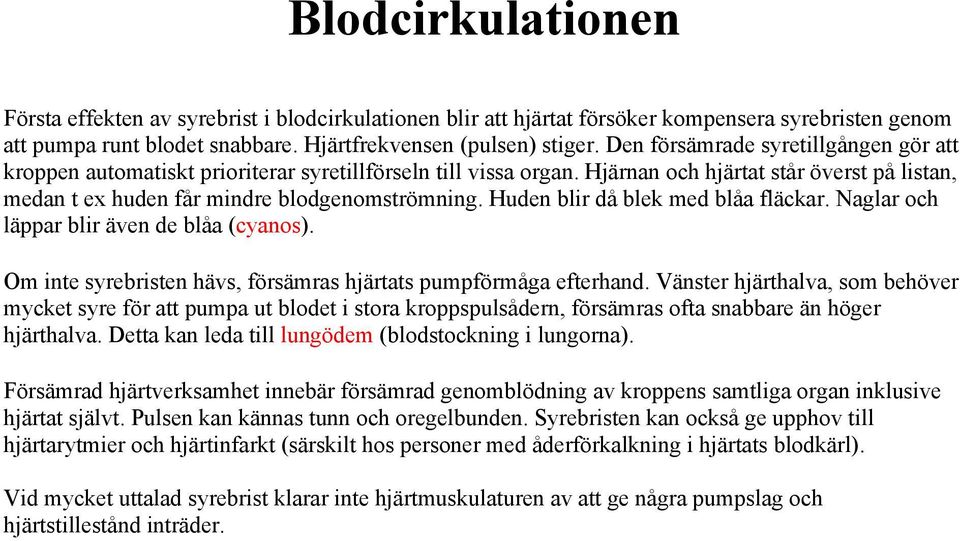 Huden blir då blek med blåa fläckar. Naglar och läppar blir även de blåa (cyanos). Om inte syrebristen hävs, försämras hjärtats pumpförmåga efterhand.