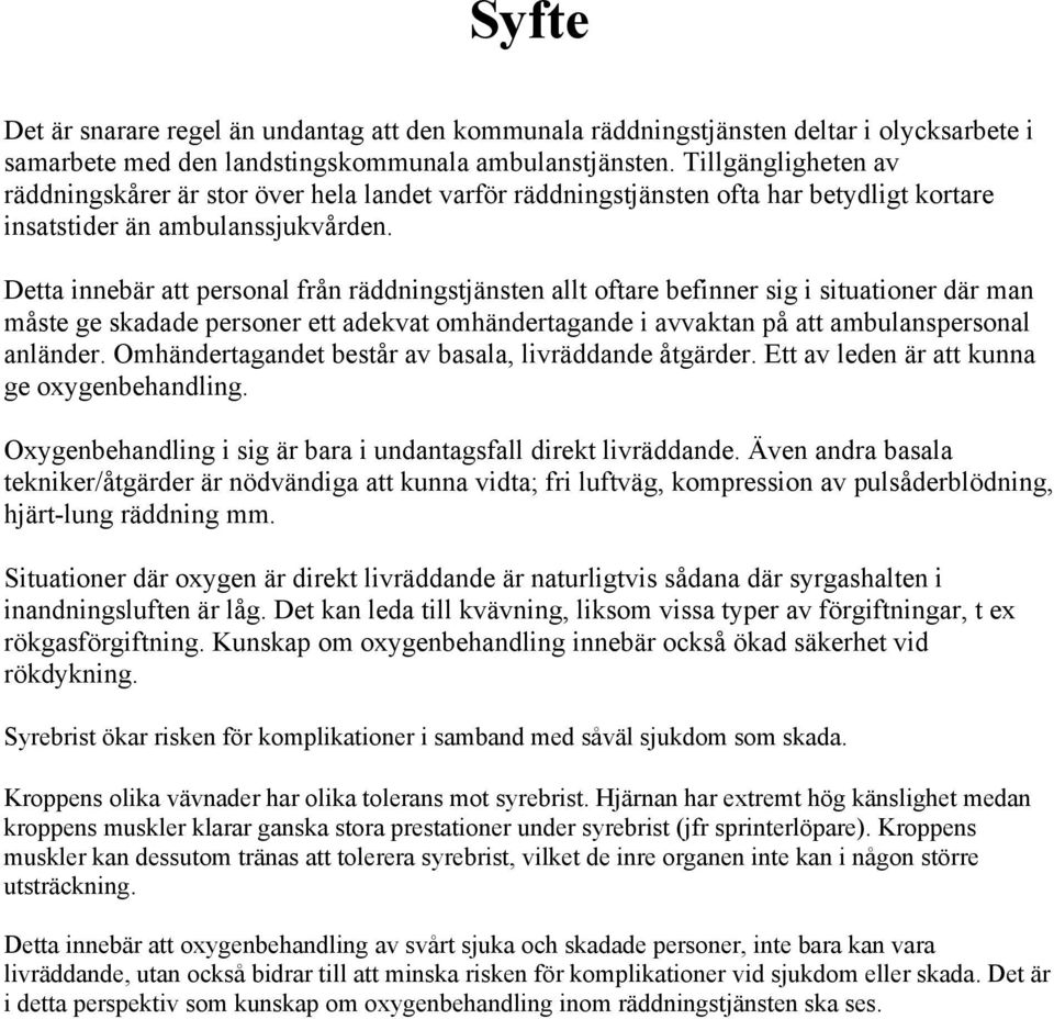 Detta innebär att personal från räddningstjänsten allt oftare befinner sig i situationer där man måste ge skadade personer ett adekvat omhändertagande i avvaktan på att ambulanspersonal anländer.