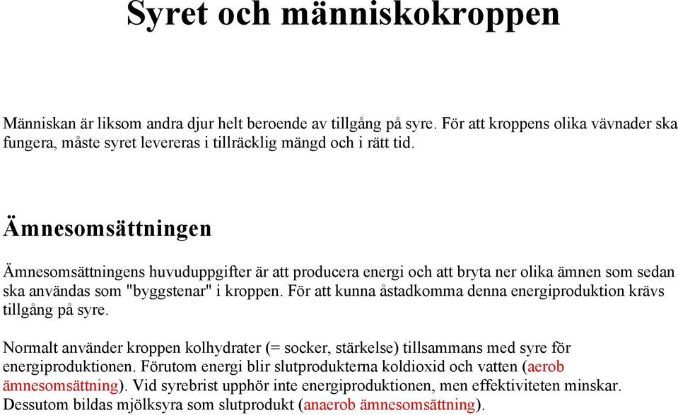 Ämnesomsättningen Ämnesomsättningens huvuduppgifter är att producera energi och att bryta ner olika ämnen som sedan ska användas som "byggstenar" i kroppen.