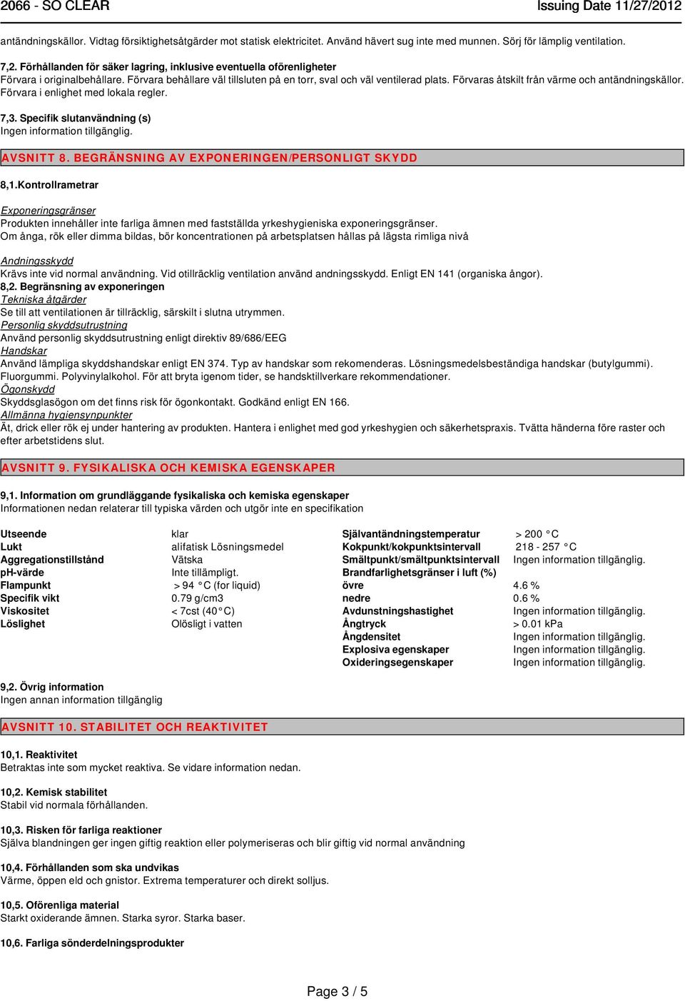 Förvaras åtskilt från värme och antändningskällor. Förvara i enlighet med lokala regler. 7,3. Specifik slutanvändning (s) AVSNITT 8. BEGRÄNSNING AV EXPONERINGEN/PERSONLIGT SKYDD 8,1.