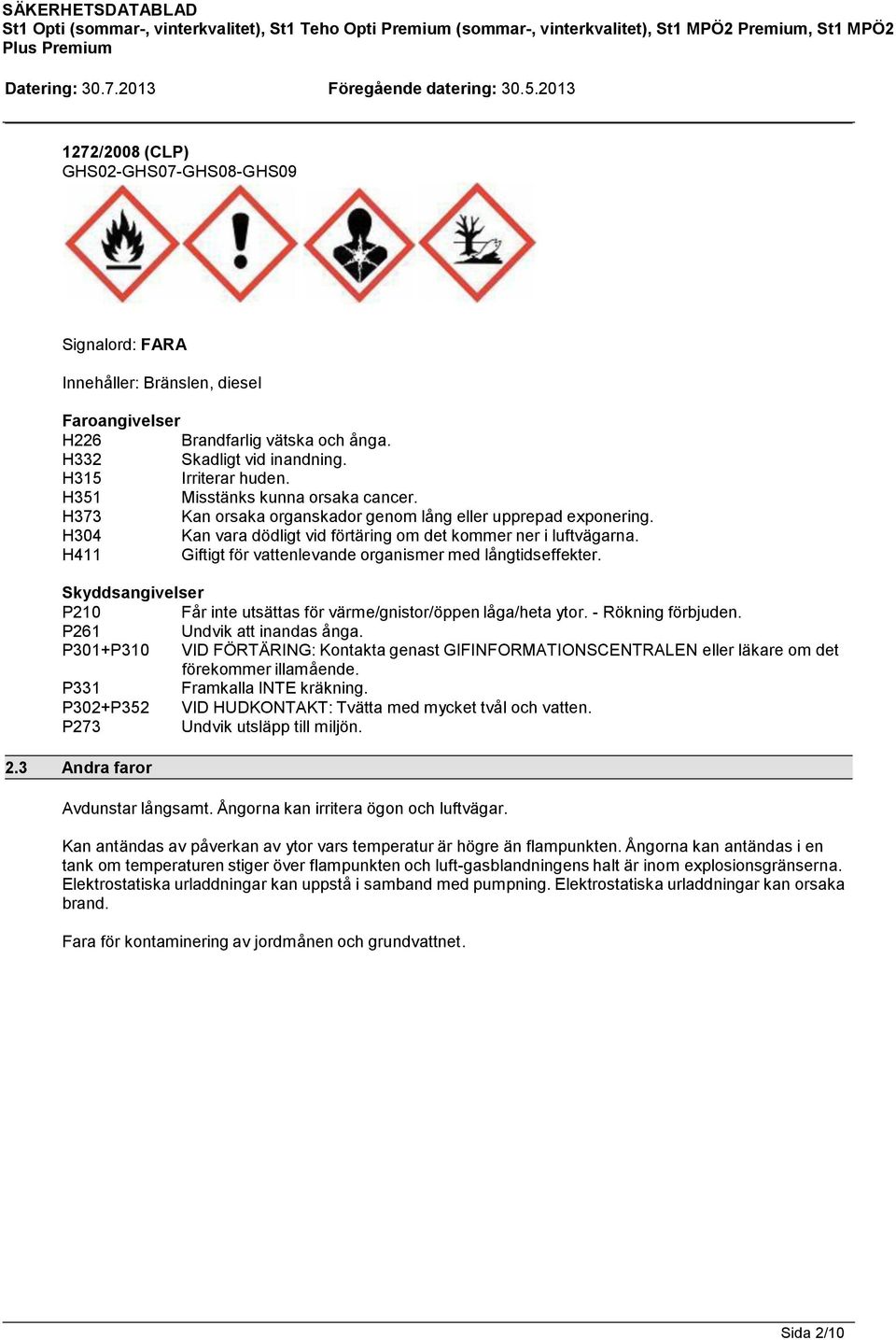 H351 Misstänks kunna orsaka cancer. H373 Kan orsaka organskador genom lång eller upprepad exponering. H304 Kan vara dödligt vid förtäring om det kommer ner i luftvägarna.