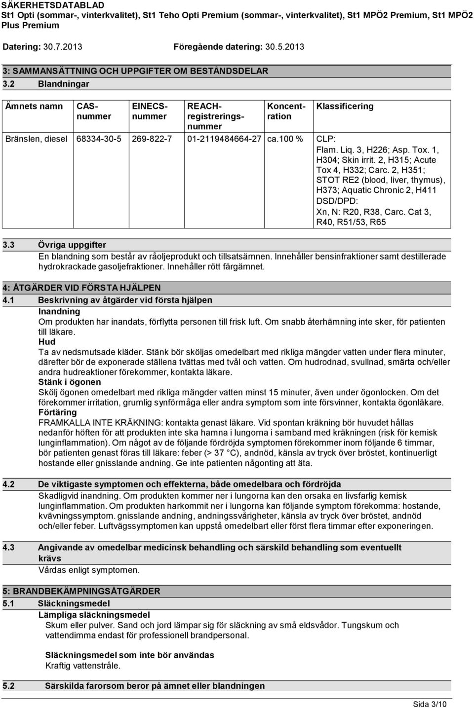 2 Blandningar Ämnets namn CASnummer EINECSnummer REACHregistreringsnummer Koncentration Klassificering Bränslen, diesel 68334-30-5 269-822-7 01-2119484664-27 ca.100 % CLP: Flam. Liq. 3, H226; Asp.