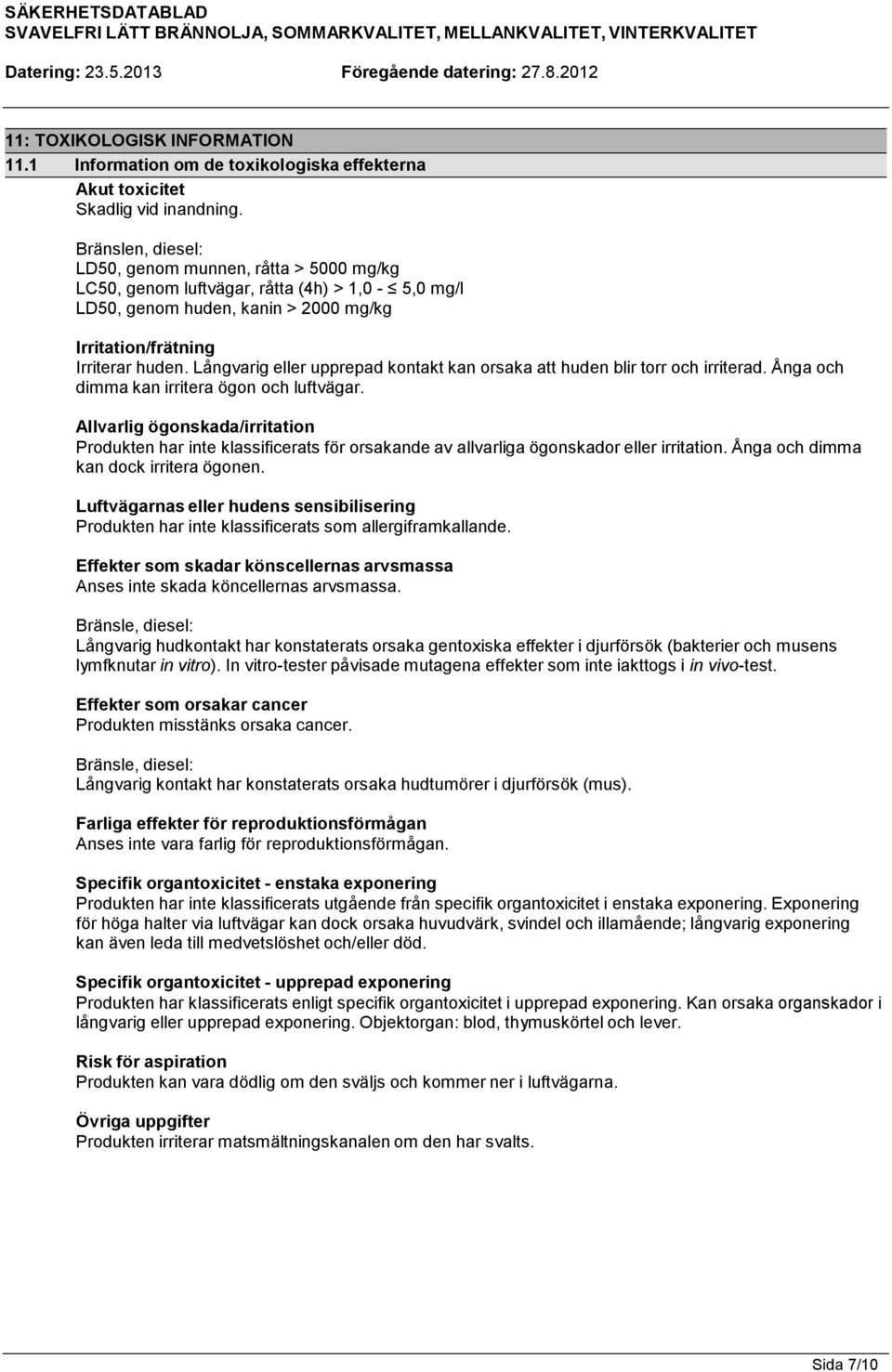 Bränslen, diesel: LD50, genom munnen, råtta > 5000 mg/kg LC50, genom luftvägar, råtta (4h) > 1,0-5,0 mg/l LD50, genom huden, kanin > 2000 mg/kg Irritation/frätning Irriterar huden.